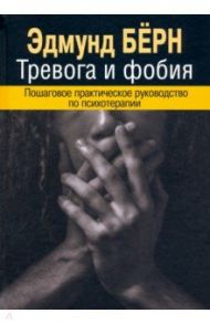 Тревога и фобия. Пошаговое практическое руководство по психотерапии / Бёрн Эдмунд