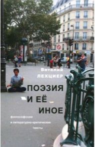 Поэзия и ее иное. Философские и литературно-критические тексты / Лехциер Виталий