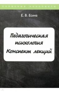 Педагогическая психология. Конспект лекций / Есина Е.