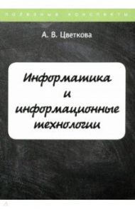 Информатика и информационные технологии. Курс лекций / Цветкова А. В.