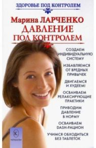 Давление под контролем. Как быстро и без таблеток победить гипертонию / Ларченко Марина