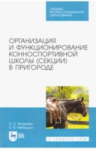 Организация и функционирование конноспортивной школы (секции) в пригороде. Учебное пособие / Яковлева Светлана Евгеньевна, Лебедько Егор Яковлевич