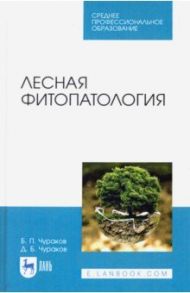 Лесная фитопатология. Учебник для СПО / Чураков Борис Петрович, Чураков Денис Борисович