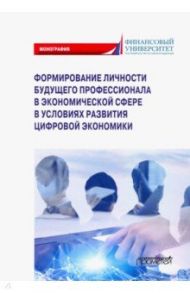 Формирование личности будущего профессионала в экономической сфере в условиях развития цифр. эконом. / Камнева Елена Владимировна, Полевая Марина Владимировна, Симонова Маргарита Михайловна