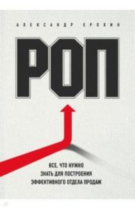 РОП. Все, что нужно знать для построения эффективного отдела продаж / Ерохин Александр Альбертович