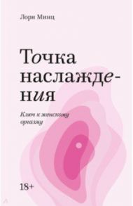 Точка наслаждения. Ключ к женскому оргазму / Минц Лори