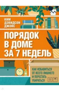 Порядок в доме за 7 недель. Как избавиться от всего лишнего и перестать убираться / Дэвидсон Джонс Ким