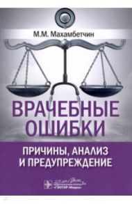 Врачебные ошибки. Причины, анализ и предупреждение / Махамбетчин Мурат Максутович