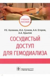 Сосудистый доступ для гемодиализа. Учебное пособие / Калинин Роман Евгеньевич, Егоров Андрей Александрович, Сучков Игорь Александрович
