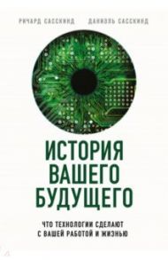 История вашего будущего. Что технологии сделают с вашей работой и жизнью / Сасскинд Ричард