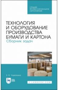 Технология и оборудование производства бумаги и картона. Сборник заданий. Учебное пособие. СПО / Учуваткина Елена Владимировна