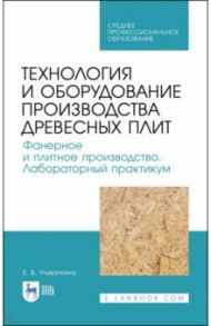 Технология и оборудование производства древесных плит. Фанерное и плитное производство. Учебное пос. / Учуваткина Елена Владимировна