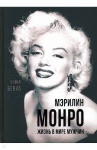 Мэрилин Монро. Жизнь в мире мужчин / Бенуа Софья