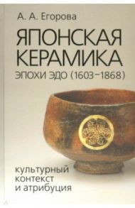 Японская керамика эпохи Эдо (1603–1868). Культурный контекст и атрибуция / Егорова Анна Алексеевна