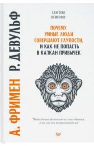 Почему умные люди совершают глупости, и как не попасть в капкан привычек / Девульф Роуз, Фримен Артур