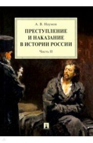 Преступление и наказание в истории России. В 2-х частях. Часть 2 / Наумов Анатолий Валентинович