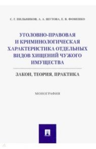 Уголовно-правовая и криминологическая характеристика отдельных видов хищений чужого имущества / Пильников Сергей Георгиевич, Шутова Альбина Александровна, Фоменко Елена Владимировна