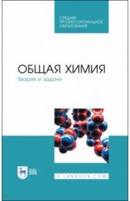 Общая химия. Теория и задачи. Учебное пособие. СПО / Коровин Николай Васильевич, Кулешов Николай Васильевич, Гончарук Ольга Николаевна