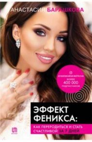 Эффект Феникса. Как переродиться и стать счастливой за 7 дней / Барашкова Анастасия