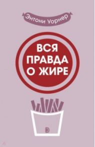 Вся правда о жире / Уорнер Энтони