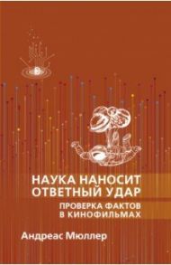 Наука наносит ответный удар. Проверка фактов в кинофильмах / Мюллер Андреас