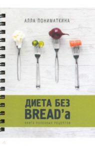 Диета без BREAD'a / Пониматкина Алла