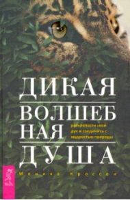 Дикая Волшебная Душа. Раскрепости свой дух и соединись с мудростью природы / Кроссон Моника