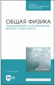 Общая физика. Термодинамика и молекулярная физика. Учебное пособие. СПО / Аксенова Елена Николаевна