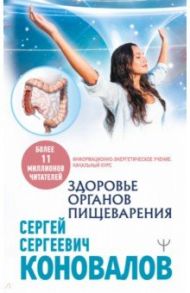Здоровье органов пищеварения. Информационно-энергетическое Учение. Начальный курс / Коновалов Сергей Сергеевич