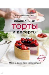 Правильные торты и десерты без сахара / Озерова Кристина Викторовна