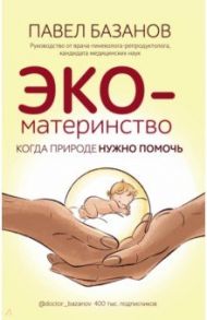 ЭКО-материнство. Когда природе нужно помочь / Базанов Павел Александрович