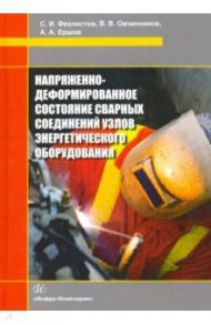 Напряженно-деформированное состояние сварных соединений узлов энергетического оборудования / Овчинников Виктор Васильевич, Феклистов Станислав Ильич, Ершов Алексей Александрович