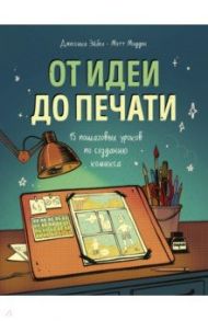 От идеи до печати. 15 пошаговых уроков по созданию комиксов / Эйбел Джессика, Мэдден Мэтт