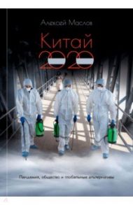 Китай 2020. Пандемия, общество и глобальные альтернативы / Маслов Алексей Александрович