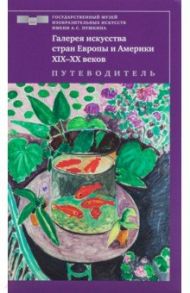 Галерея искусства стран Европы и Америки ХIХ–ХХ веков. Путеводитель / Кортунова Наталья Дмитриевна, Петухов Алексей, Пильник Е. Г.