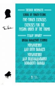 Школа пальцевой техники. Упражнения для пяти пальцев. Упражнения для подкладывания большого пальца / Вимайер Теодор