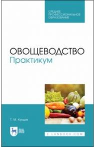 Овощеводство. Практикум. Учебное пособие / Кундик Татьяна Михайловна