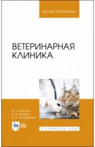 Ветеринарная клиника. Учебное пособие / Никитин Иван Николаевич, Трофимова Елена Николаевна, Иванов Вадим Витальевич