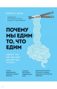 Почему мы едим то, что едим. Наука о том, как наш мозг диктует нам, что есть / Херц Рейчел