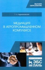 Медиация в агропромышленном комплексе. Учебное пособие / Адриановская Татьяна Леонидовна