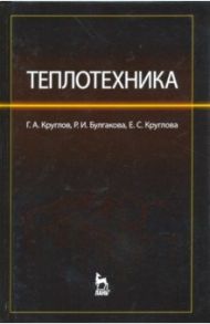 Теплотехника. Учебное пособие / Круглов Геннадий Александрович, Булгакова Руфина Ивановна, Круглова Елена Семеновна