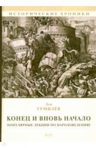 Конец и вновь начало. Популярные лекции по народоведению / Гумилев Лев Николаевич