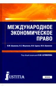 Международное экономическое право. Учебник / Шумилов Владимир Михайлович, Гудков Иван Владимирович, Мауленов Касым Сырбаевич, Шумилов Юрий Владимирович