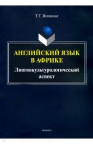 Английский язык в Африке: Лингвокультурологический аспект. Монография / Волошина Татьяна Геннадьевна