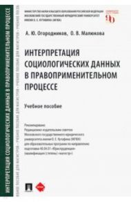 Интерпретация социологических данных в правоприменительном процессе. Учебное пособие / Огородников Александр Юрьевич, Малюкова Ольга Владимировна