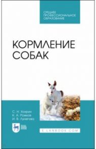 Кормление собак. Учебное пособие / Хохрин Савва Николаевич, Рожков Константин Александрович, Лунегова Ирина Владимировна
