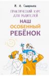 Наш особенный ребенок. Практический курс для родителей / Смирнова Ирина Анатольевна