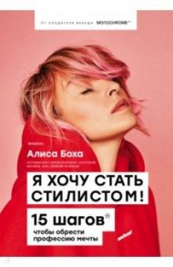 Я хочу стать стилистом. 15 шагов, чтобы обрести профессию мечты / Боха Алиса