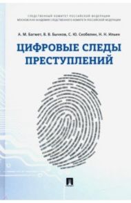 Цифровые следы преступлений. Монография / Багмет Анатолий Михайлович, Бычков Василий Васильевич, Скобелин Сергей Юрьевич