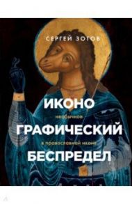Иконографический беспредел. Необычное в православной иконе / Зотов Сергей Олегович